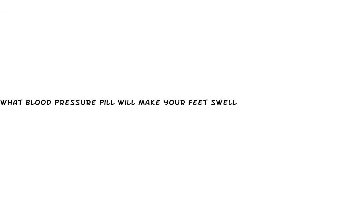 What Blood Pressure Pill Will Make Your Feet Swell