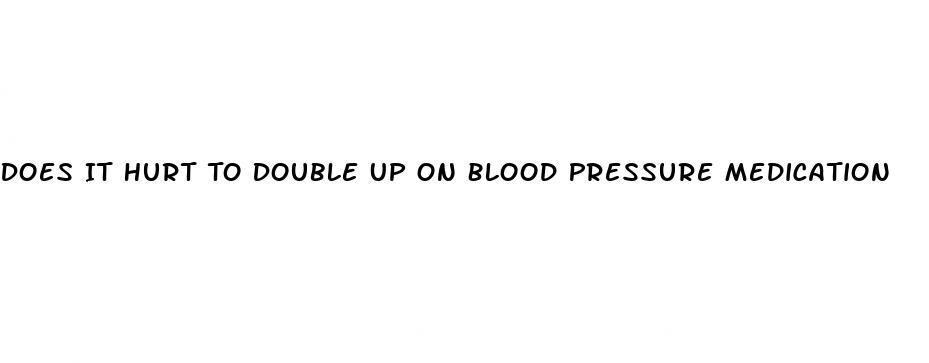 Does It Hurt To Double Up On Blood Pressure Medication