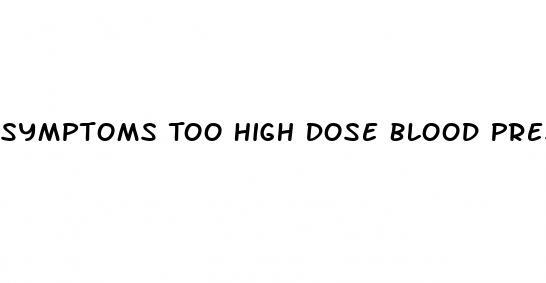Symptoms Too High Dose Blood Pressure Medication