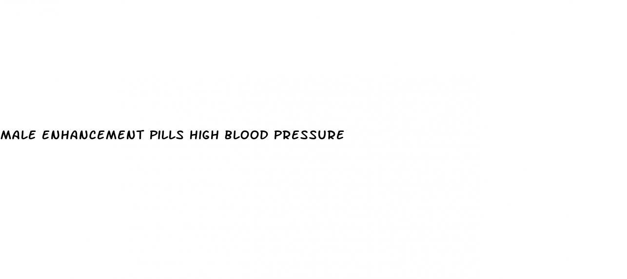 Male Enhancement Pills High Blood Pressure