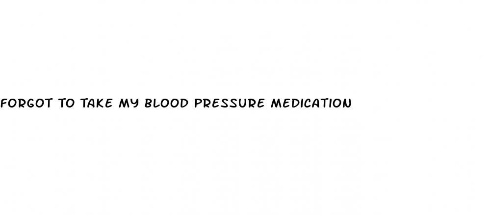 Forgot To Take My Blood Pressure Medication