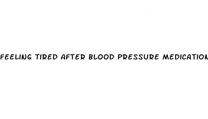 Feeling Tired After Blood Pressure Medications