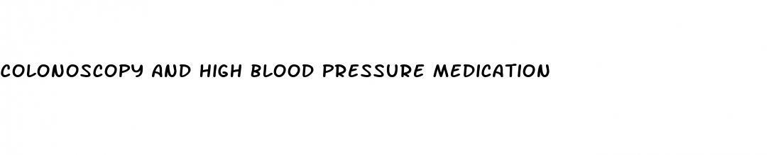 Colonoscopy And High Blood Pressure Medication