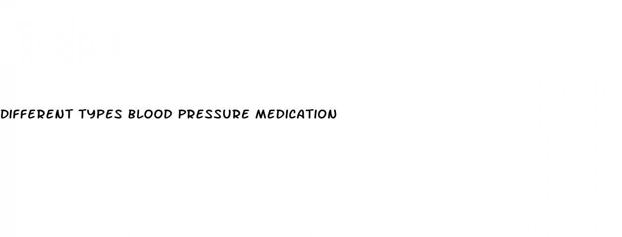 Different Types Blood Pressure Medication