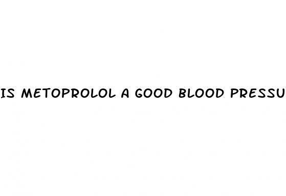 Is Metoprolol A Good Blood Pressure Medication