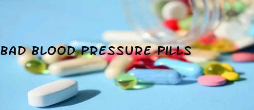 Bad Blood Pressure Pills