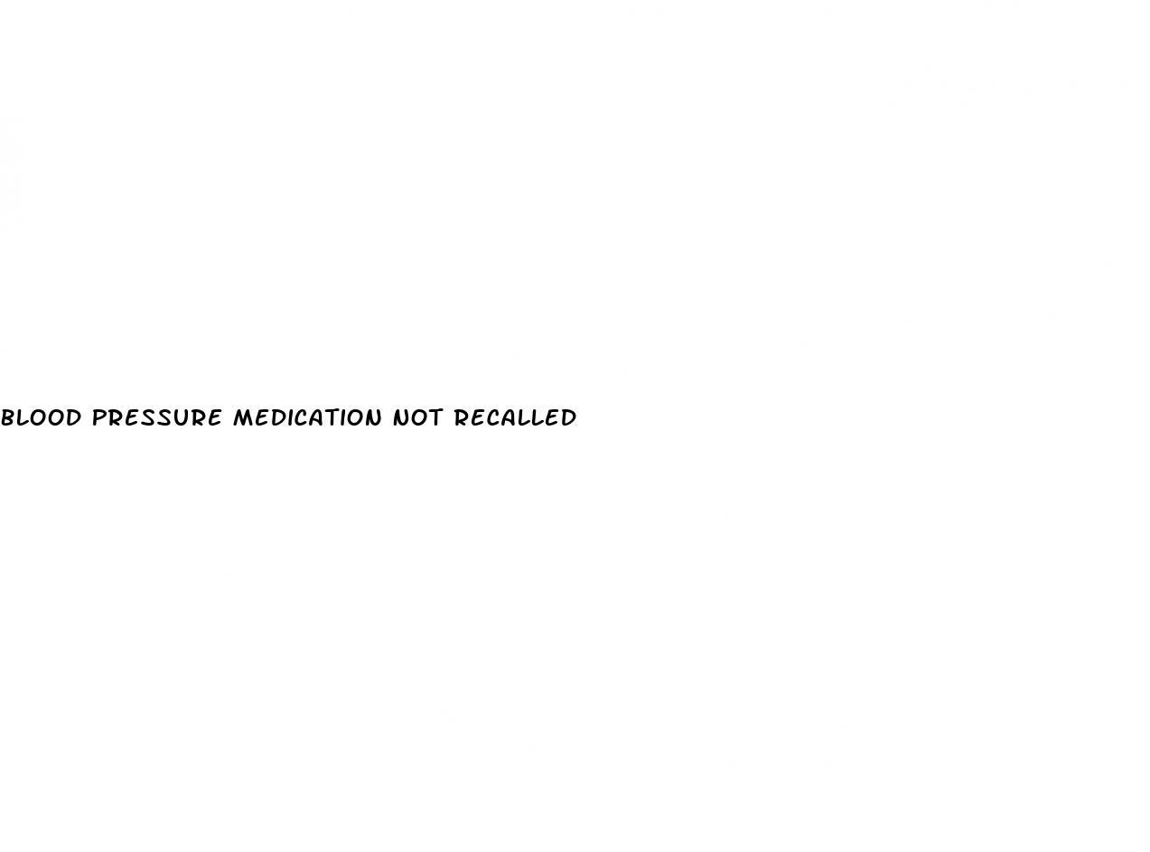 Blood Pressure Medication Not Recalled