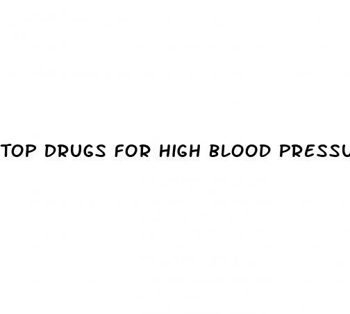Top Drugs For High Blood Pressure