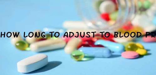 How Long To Adjust To Blood Pressure Medication