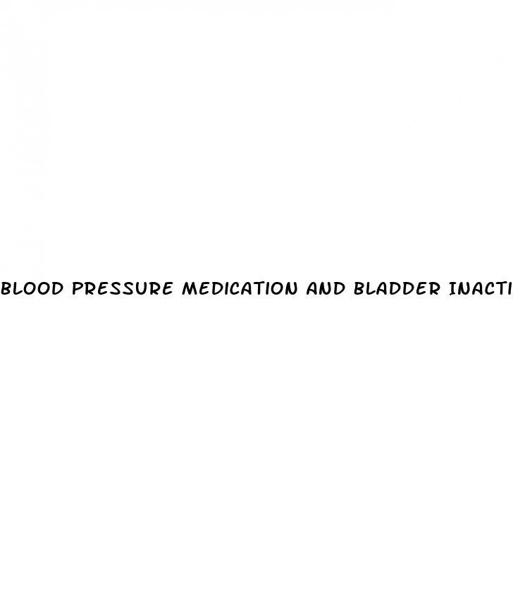 Blood Pressure Medication And Bladder Inactivity