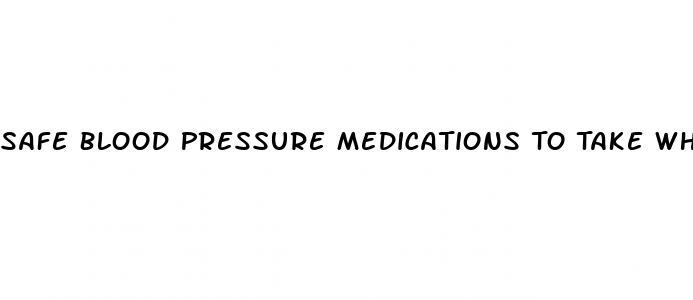 Safe Blood Pressure Medications To Take While Pregnant