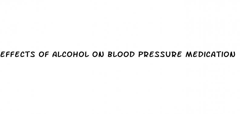 Effects Of Alcohol On Blood Pressure Medication