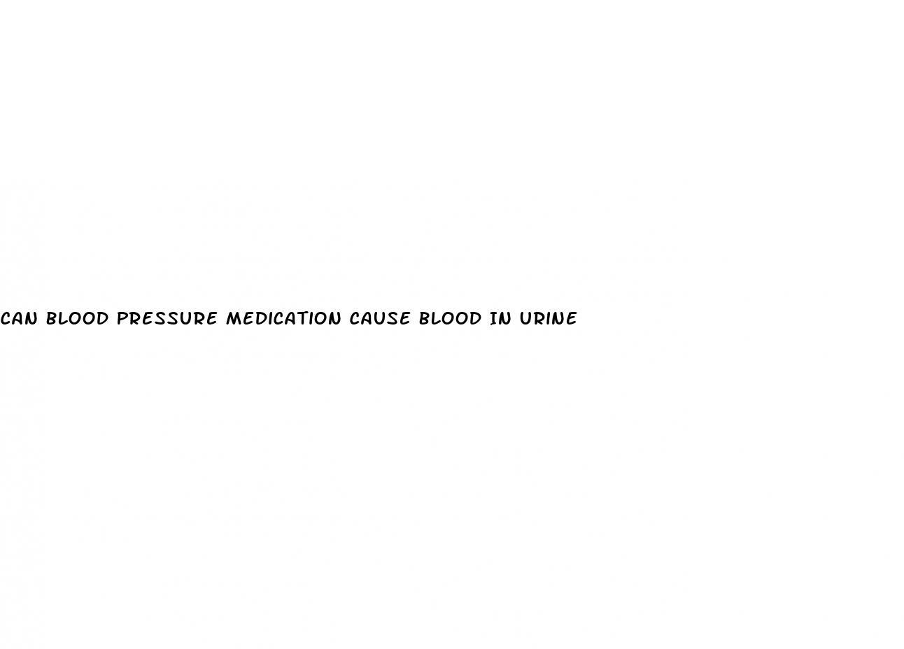 Can Blood Pressure Medication Cause Blood In Urine