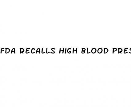 Fda Recalls High Blood Pressure Drug