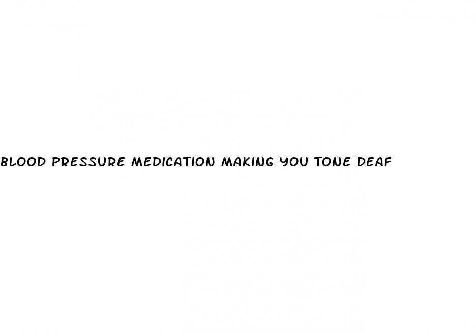Blood Pressure Medication Making You Tone Deaf