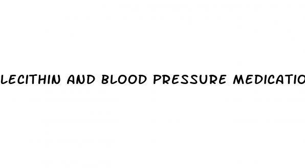Lecithin And Blood Pressure Medication