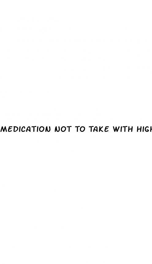 Medication Not To Take With High Blood Pressure
