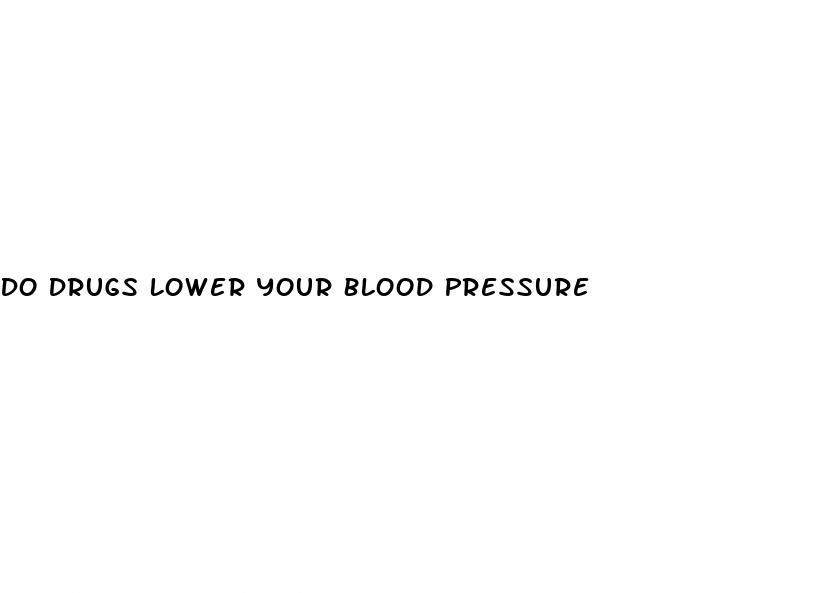 Do Drugs Lower Your Blood Pressure