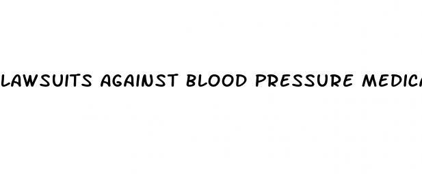 Lawsuits Against Blood Pressure Medication