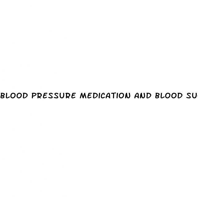 Blood Pressure Medication And Blood Sugar Levels