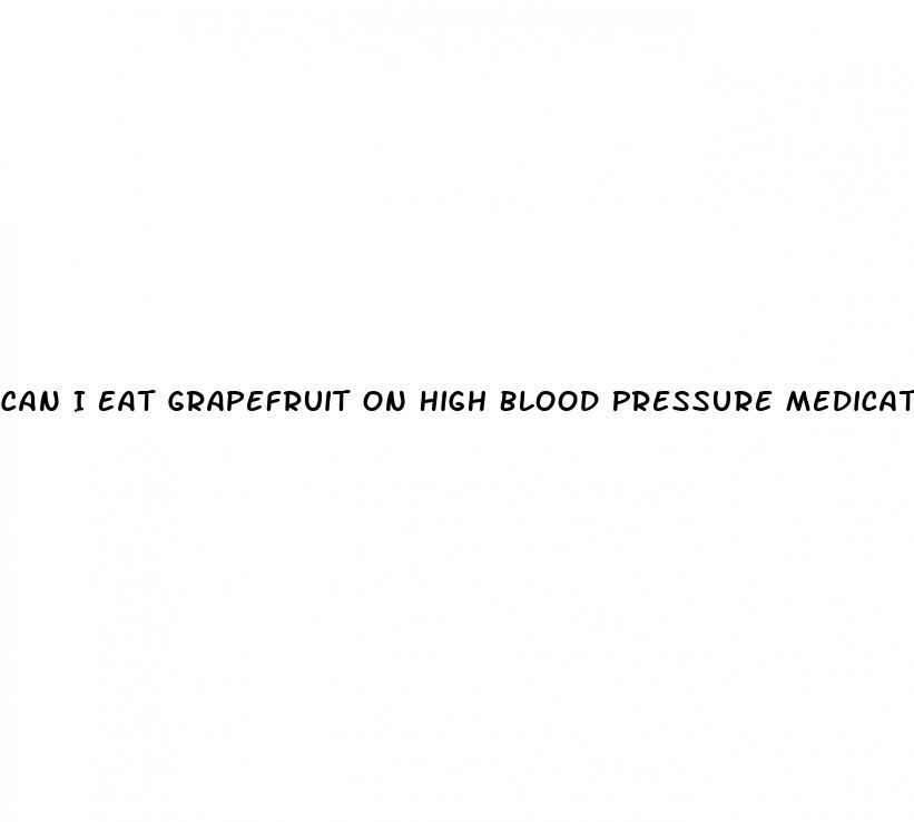 Can I Eat Grapefruit On High Blood Pressure Medication