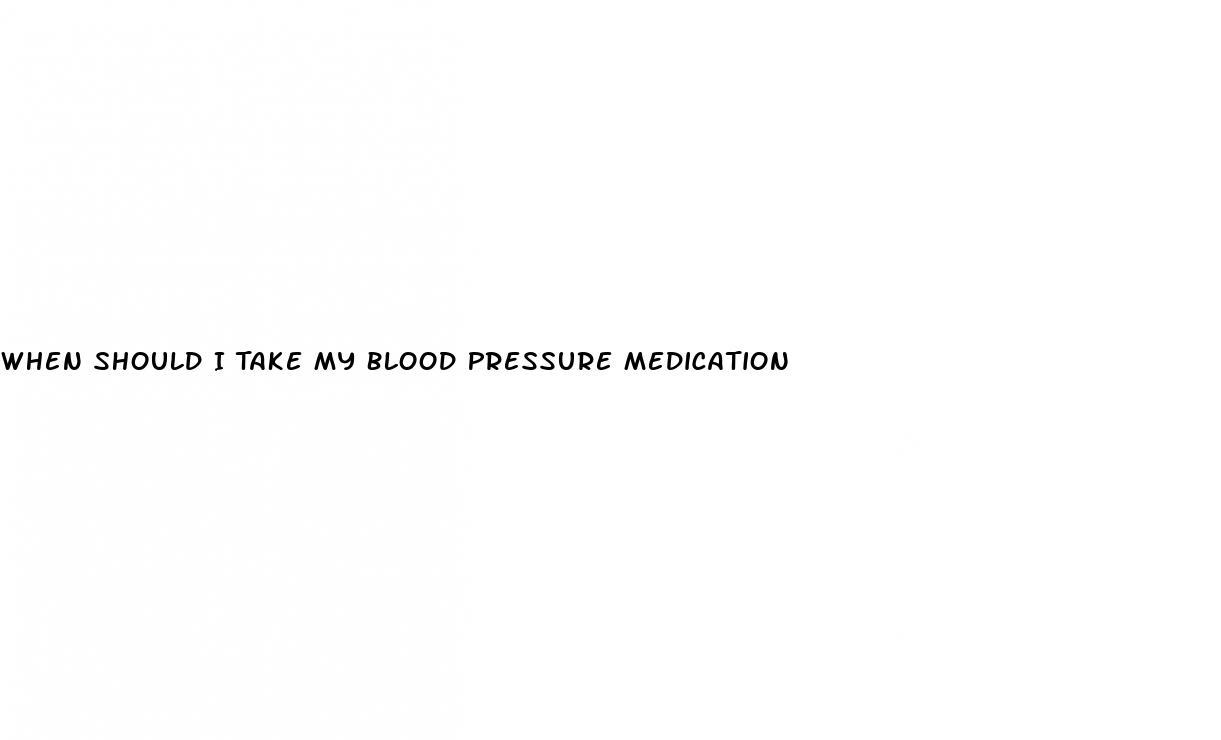 When Should I Take My Blood Pressure Medication