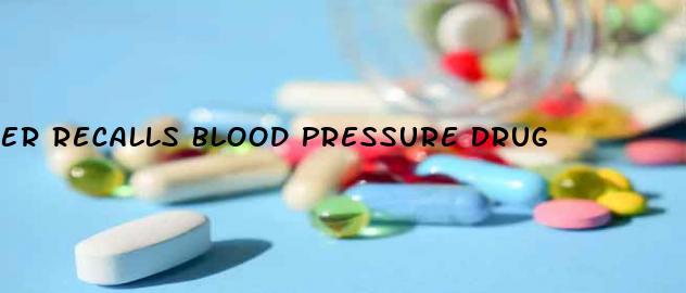 Er Recalls Blood Pressure Drug