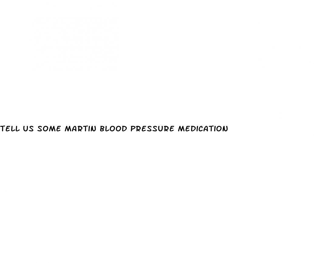 Tell Us Some Martin Blood Pressure Medication