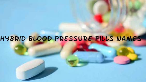 Hybrid Blood Pressure Pills Names