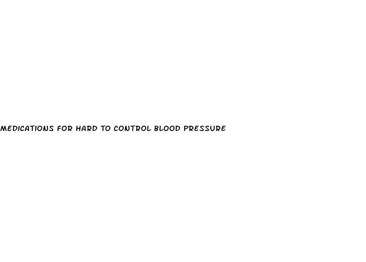 Medications For Hard To Control Blood Pressure