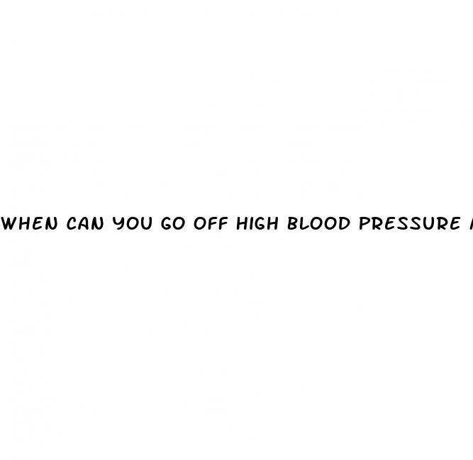 When Can You Go Off High Blood Pressure Medication