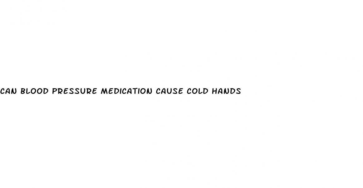 Can Blood Pressure Medication Cause Cold Hands