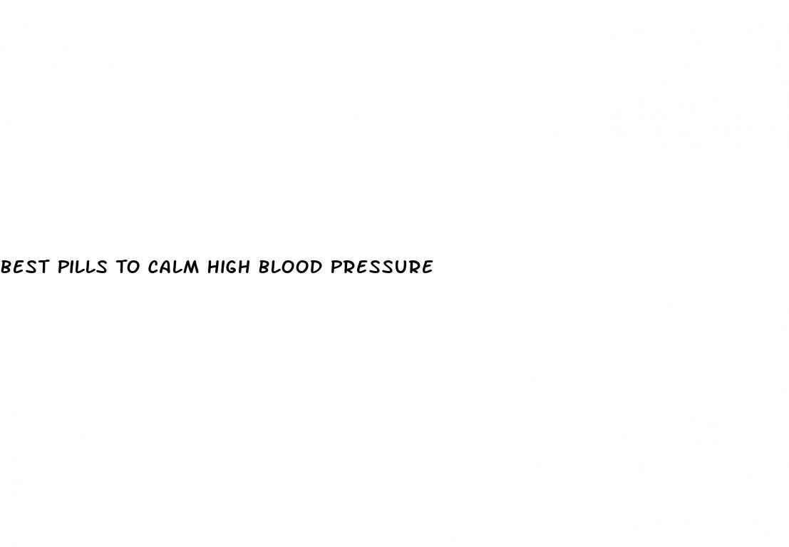 Best Pills To Calm High Blood Pressure