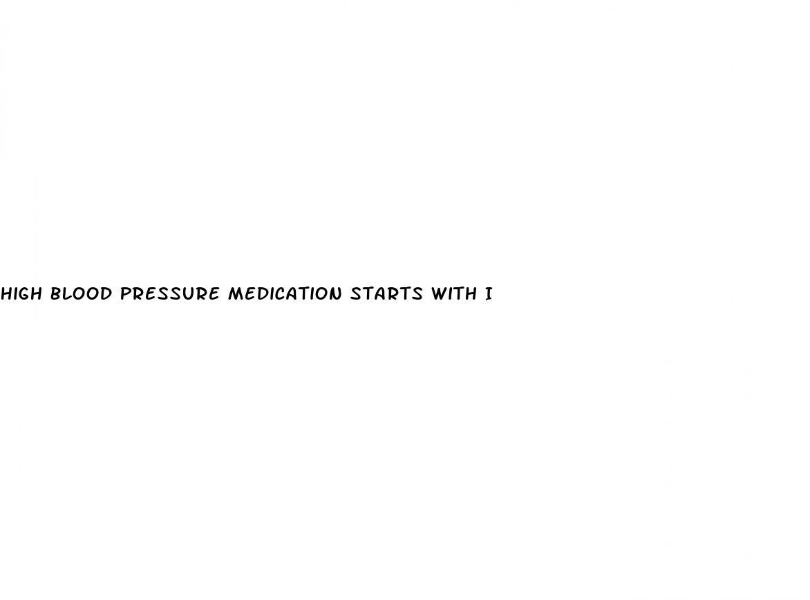 High Blood Pressure Medication Starts With I