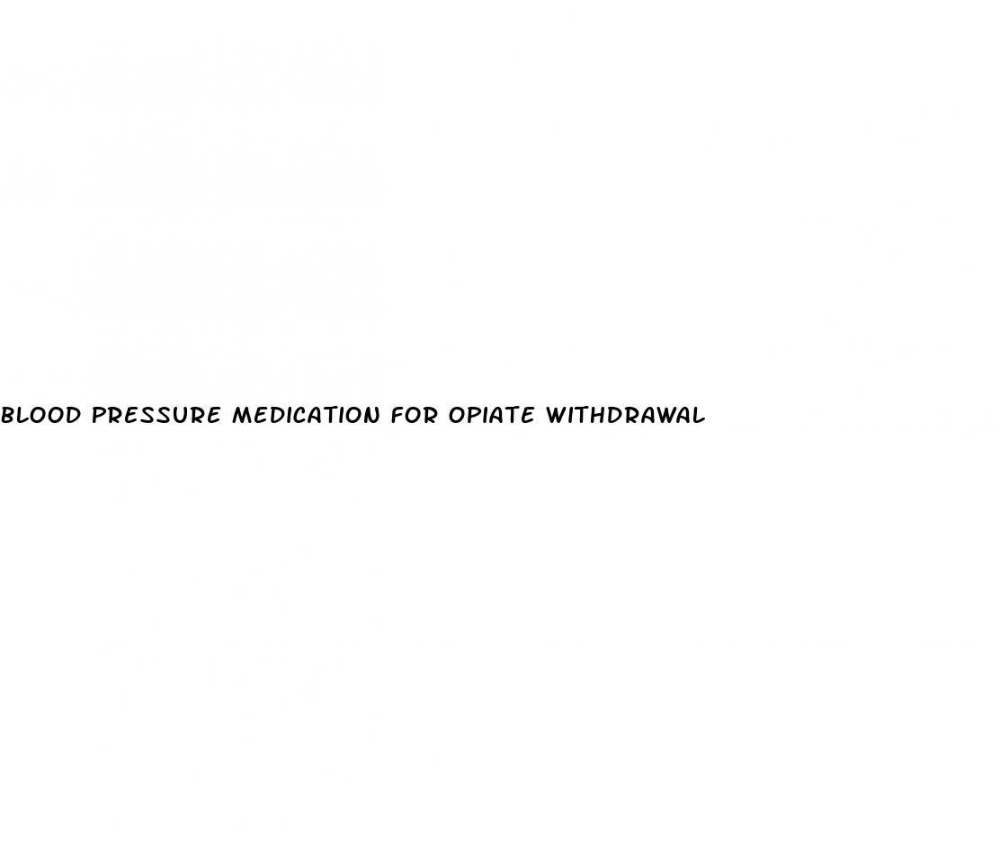 Blood Pressure Medication For Opiate Withdrawal