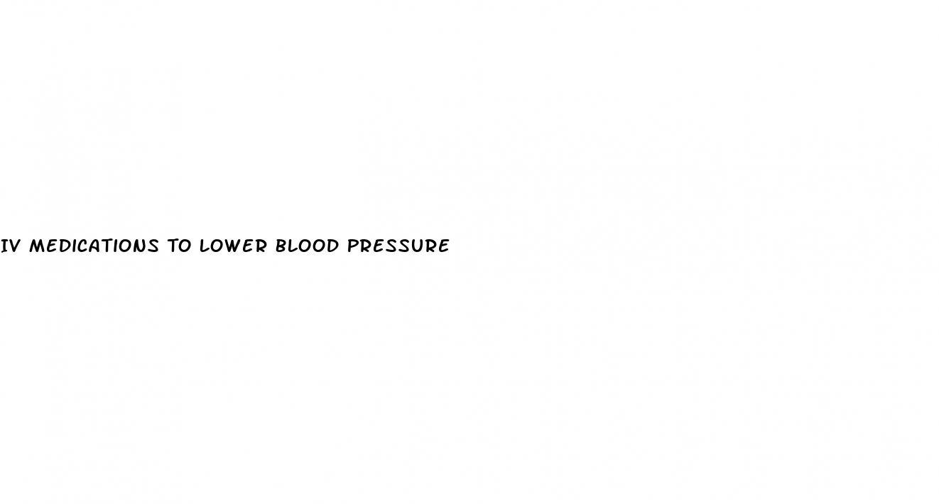 Iv Medications To Lower Blood Pressure