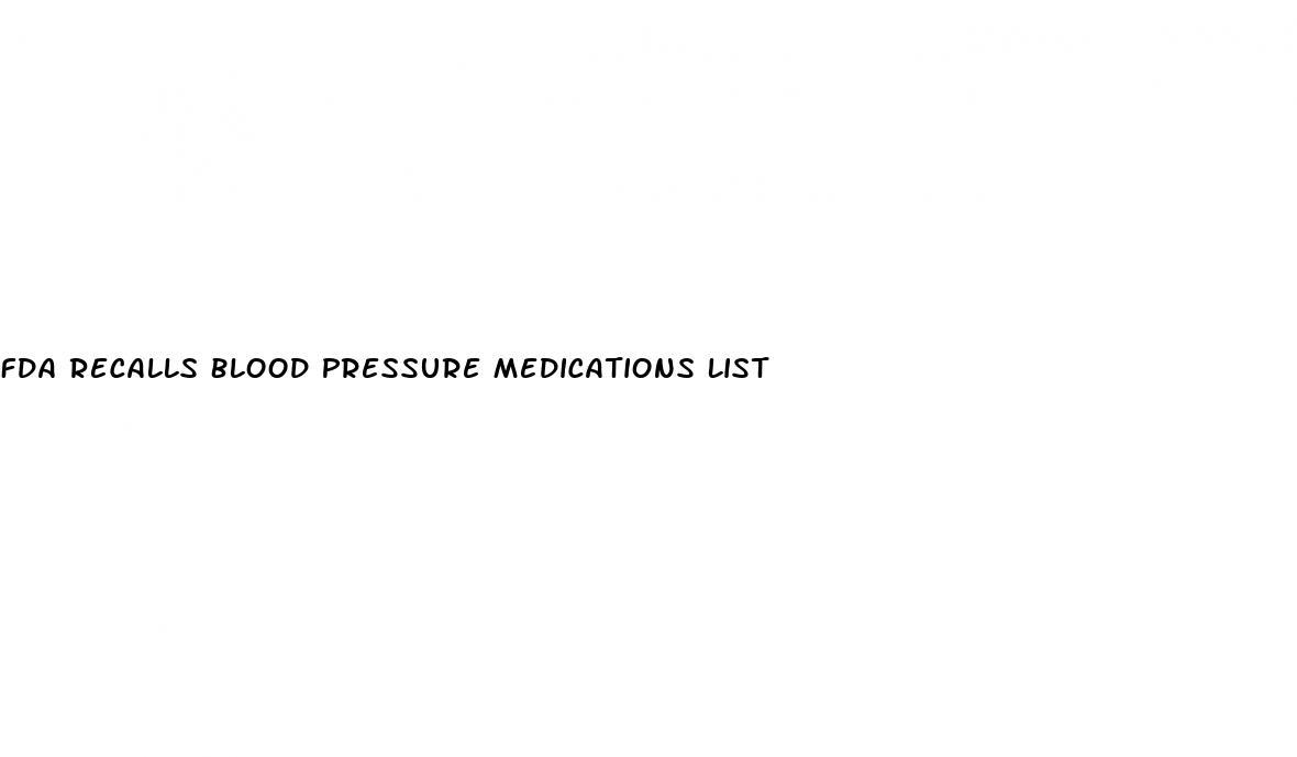 Fda Recalls Blood Pressure Medications List