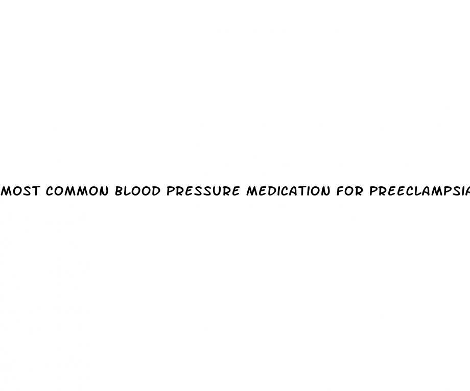 Most Common Blood Pressure Medication For Preeclampsia