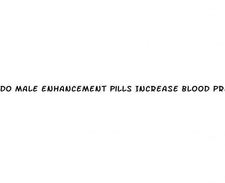 Do Male Enhancement Pills Increase Blood Pressure
