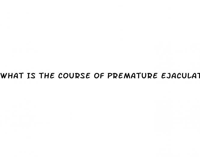 What Is The Course Of Premature Ejaculation