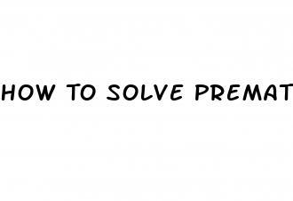 How To Solve Premature Ejaculations