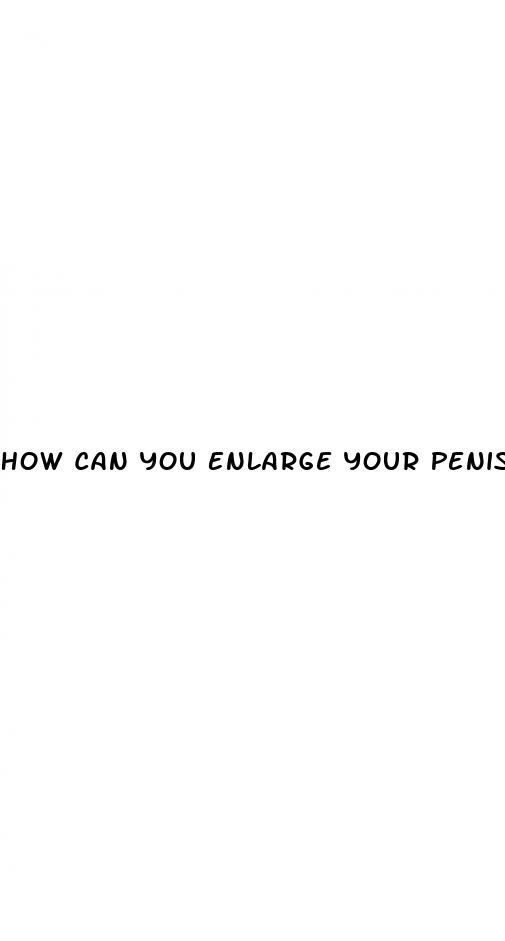 How Can You Enlarge Your Penis