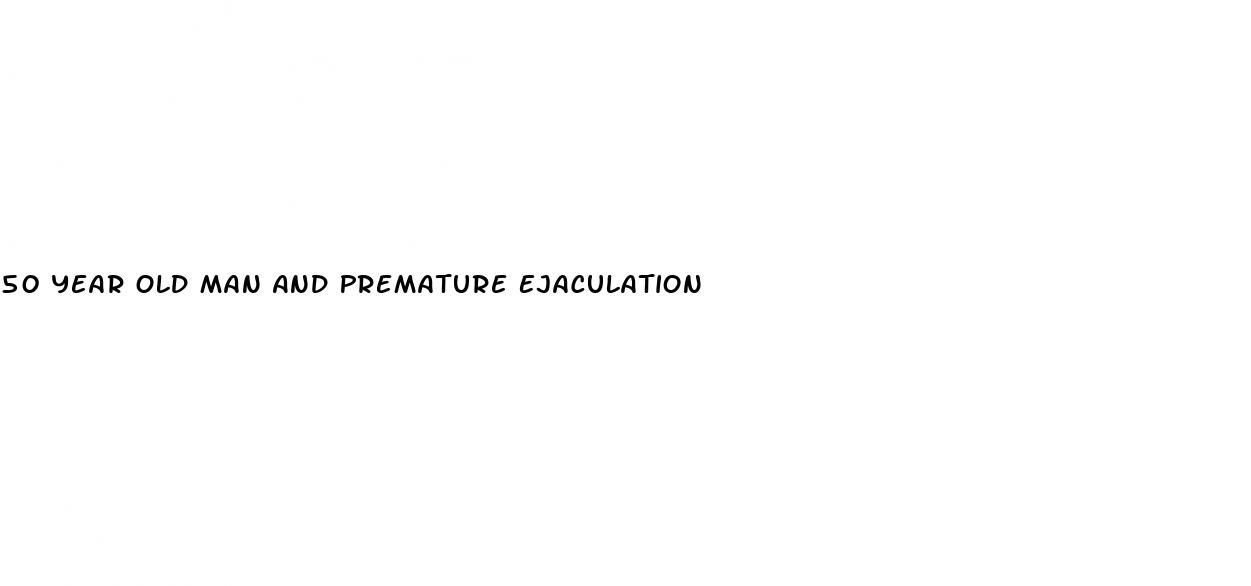 50 Year Old Man And Premature Ejaculation