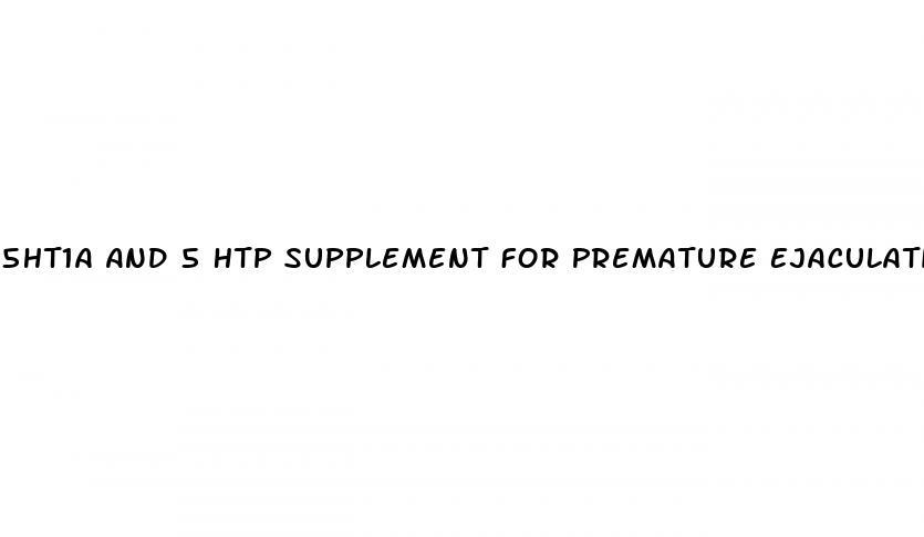5ht1a And 5 Htp Supplement For Premature Ejaculation