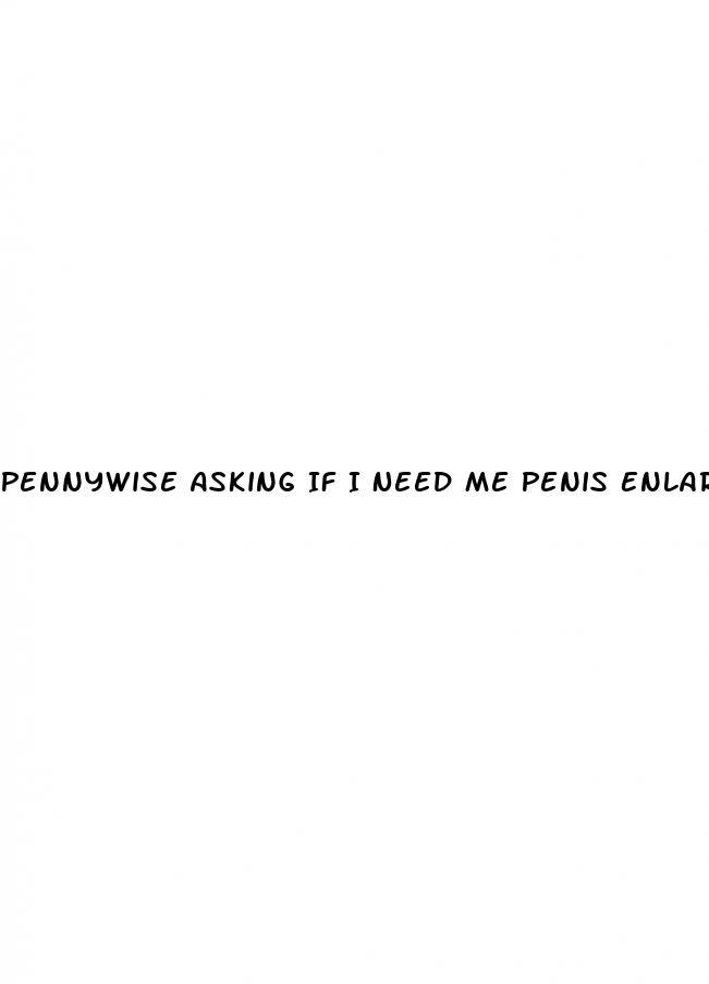 Pennywise Asking If I Need Me Penis Enlargement Pills