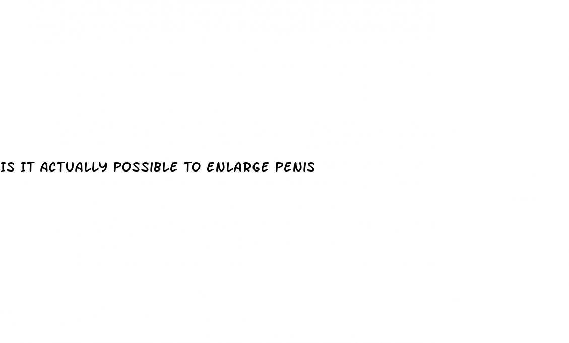 Is It Actually Possible To Enlarge Penis