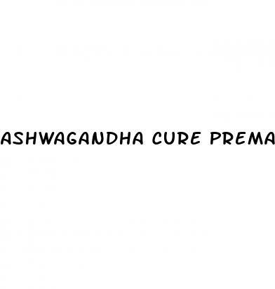 Ashwagandha Cure Premature Ejaculation