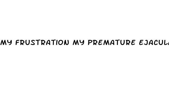 My Frustration My Premature Ejaculation