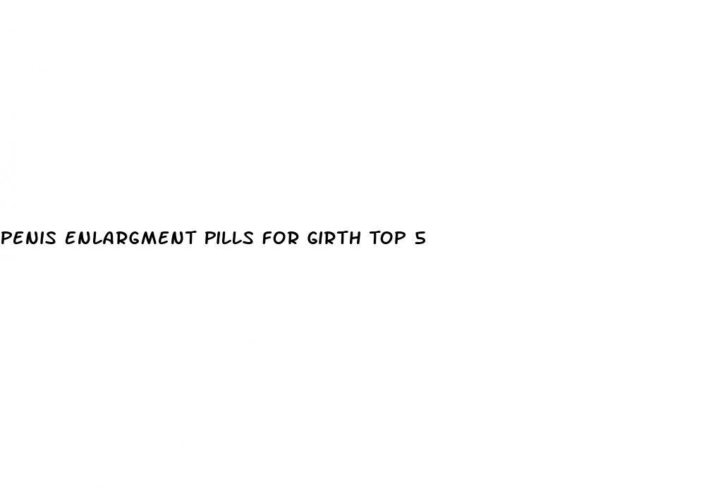 Penis Enlargment Pills For Girth Top 5