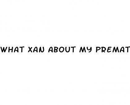 What Xan About My Premature Ejaculation Problem